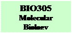 Text Box: BIO305
Molecular Biology
